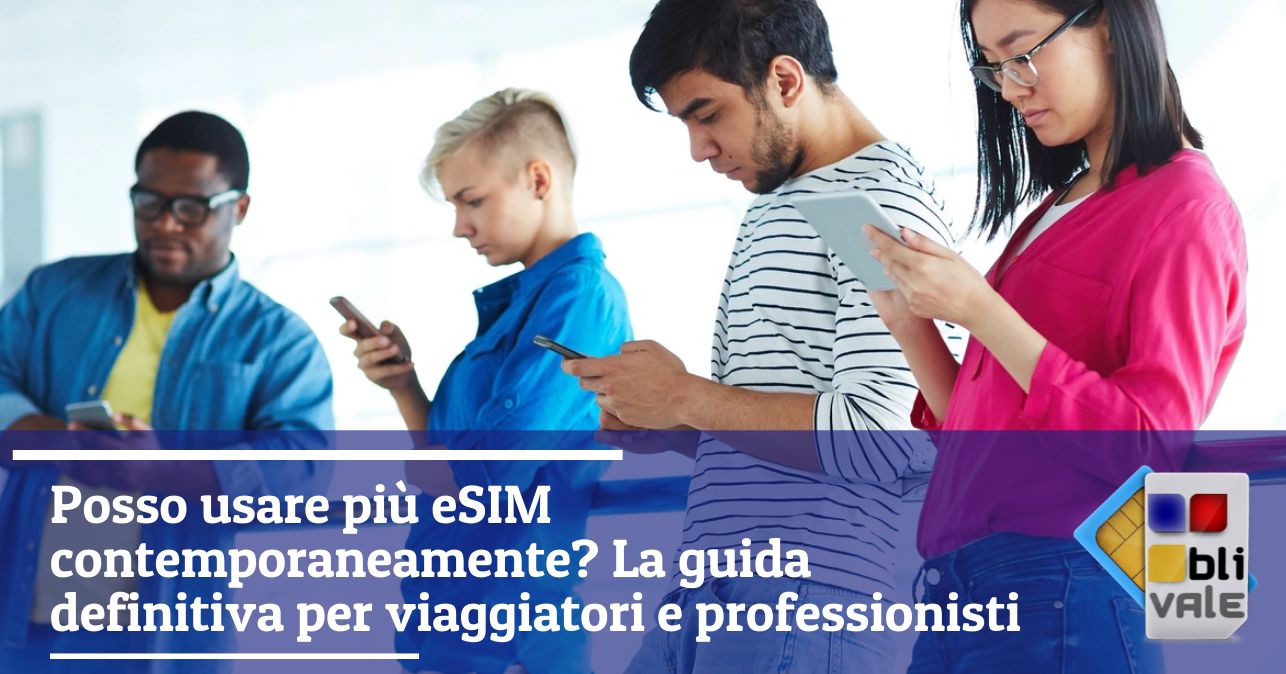 blivale_image_it_Posso usare più eSIM contemporaneamente_643x337 Posso usare più eSIM contemporaneamente? La guida definitiva per viaggiatori e professionisti